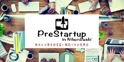 Pre Startup in Nihonbashi 
A dinner party where you can discuss your dreams with investors