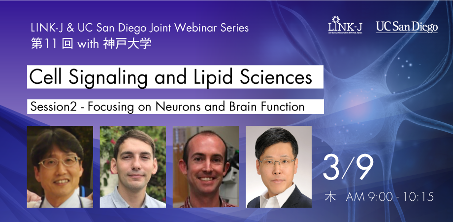  LINK-J & UCサンディエゴ　ジョイントウェビナーシリーズ　第11回 with 神戸大学「細胞内シグナル伝達と脂質研究」 セッション2－神経及び脳機能に関する最新の研究