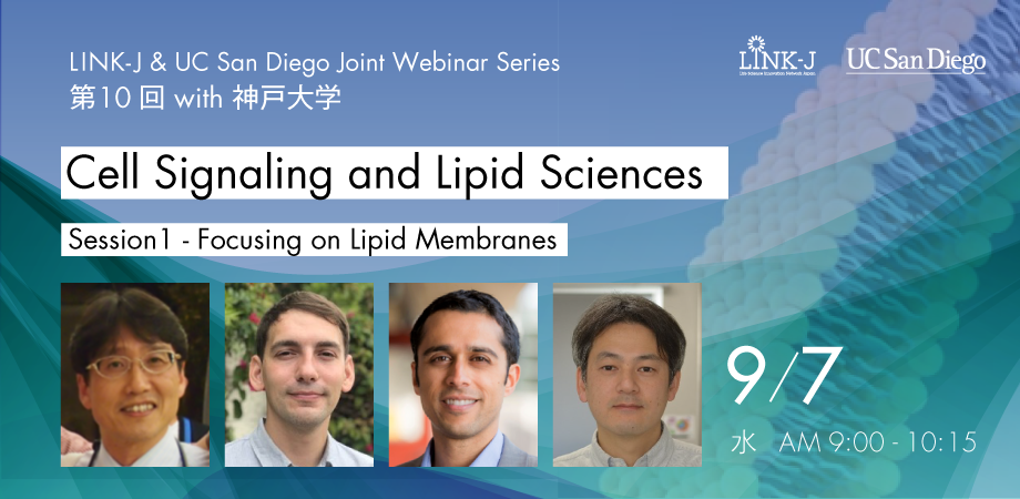 LINK-J & UCサンディエゴ　ジョイントウェビナーシリーズ　第10回 with 神戸大学「細胞内シグナル伝達と脂質研究」 セッション1－細胞質膜に関する最近の研究