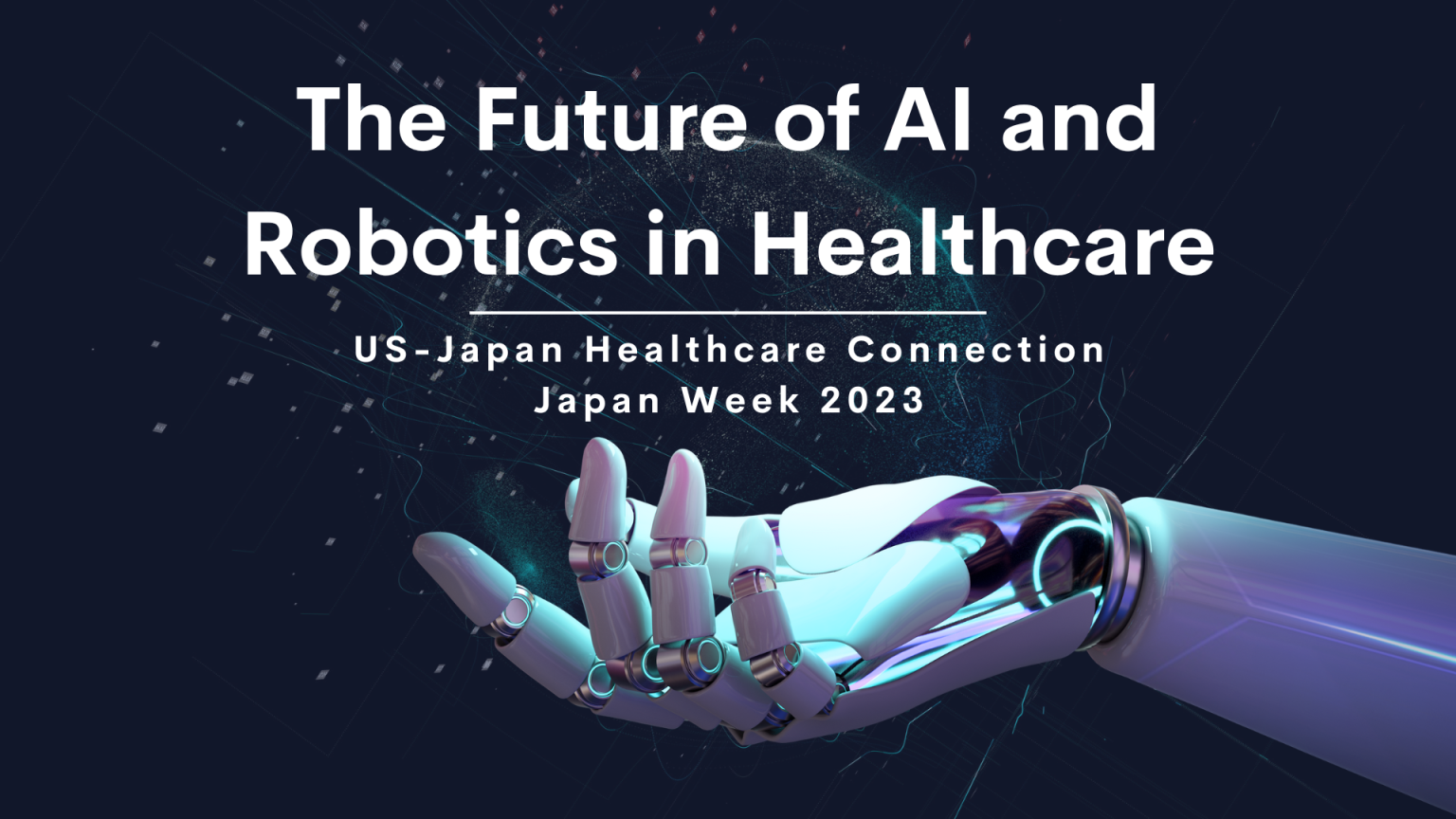 2023 U.S.-Japan Healthcare Connection: The Future of AI and Robotics in Healthcare - 人とロボットの共進化を促すAIとは -