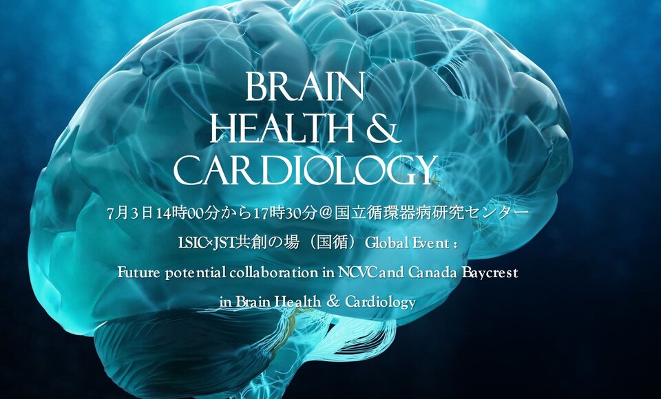 LSIC×JST共創の場（国循）Global Event :Future potential collaboration in NCVC and Canada Baycrest in Brainhealth and Cardiology